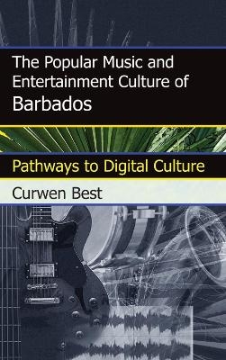 The Popular Music and Entertainment Culture of Barbados - Curwen Best