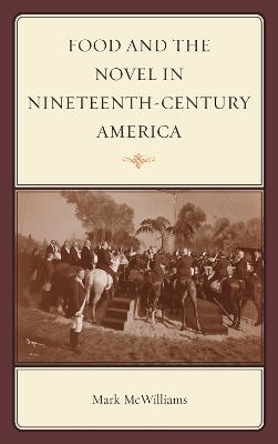 Food and the Novel in Nineteenth-Century America - Mark McWilliams