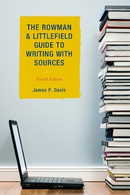 The Rowman & Littlefield Guide to Writing with Sources - James P. Davis