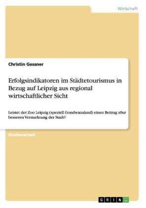 Erfolgsindikatoren im StÃ¤dtetourismus in Bezug auf Leipzig aus regional wirtschaftlicher Sicht - Christin Gessner