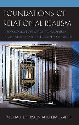 Foundations of Relational Realism - Michael Epperson, Elias Zafiris