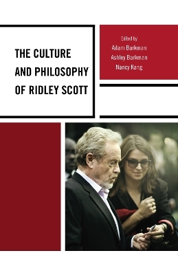 The Culture and Philosophy of Ridley Scott - Adam Barkman, Ashley Barkman, Nancy Kang