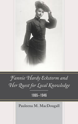 Fannie Hardy Eckstorm and Her Quest for Local Knowledge, 1865–1946 - Pauleena M. MacDougall