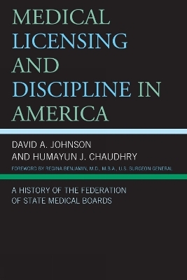 Medical Licensing and Discipline in America - David A. Johnson, Humayun J. Chaudhry