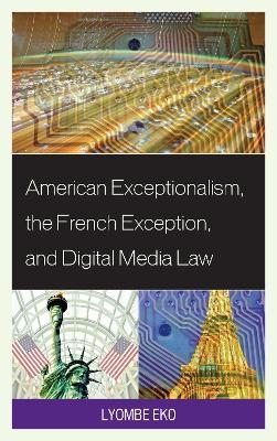 American Exceptionalism, the French Exception, and Digital Media Law - Lyombe S. Eko