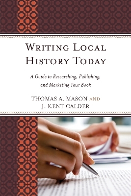 Writing Local History Today - Thomas A. Mason, J. Kent Calder