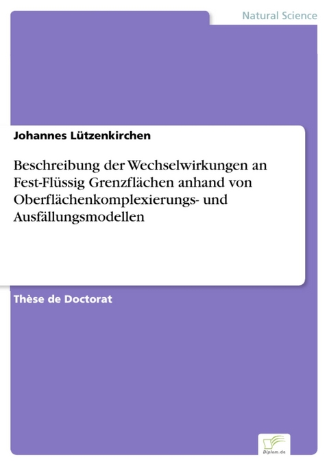 Beschreibung der Wechselwirkungen an Fest-Flüssig Grenzflächen anhand von Oberflächenkomplexierungs- und Ausfällungsmodellen -  Johannes Lützenkirchen