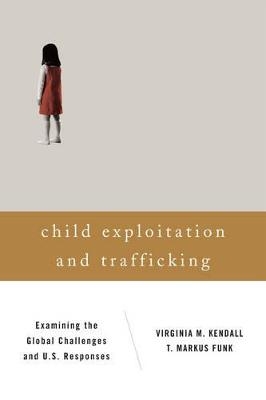 Child Exploitation and Trafficking - Virginia M. Kendall, T. Markus Funk