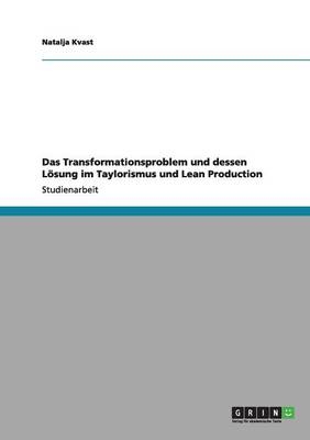 Das Transformationsproblem und dessen LÃ¶sung im Taylorismus und Lean Production - Natalja Kvast