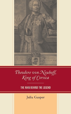 Theodore von Neuhoff, King of Corsica - Julia Gasper