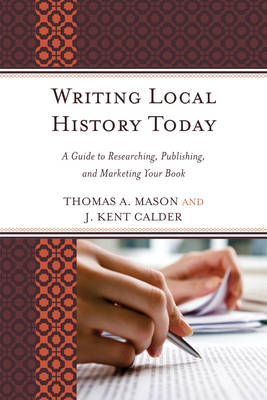 Writing Local History Today - Thomas A. Mason, J. Kent Calder