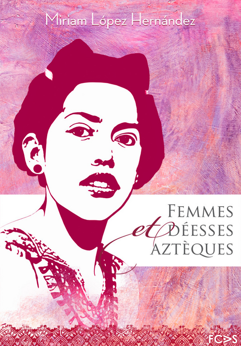 Femmes et déesses aztèques -  Miriam López Hernández