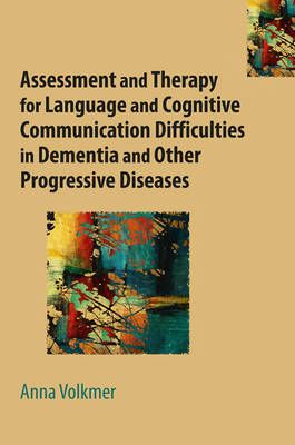 Assessment and Therapy for Language and Cognitive Communication Difficulties in Dementia and Other Progressive Diseases - Volkmer Anna