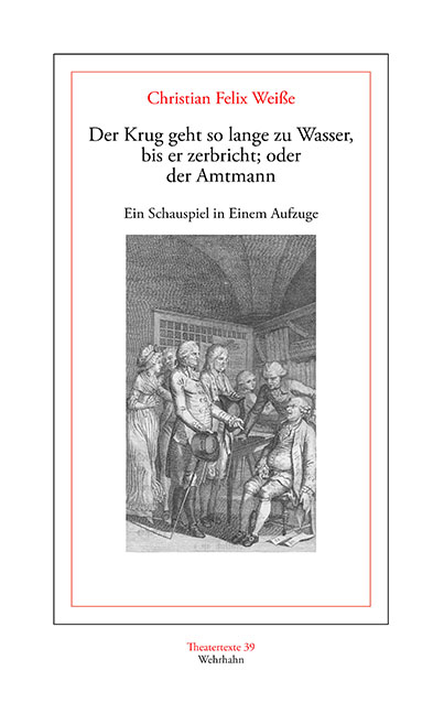 Der Krug geht so lange zu Wasser, bis er zerbricht; oder der Amtmann - Christian Felix Weisse