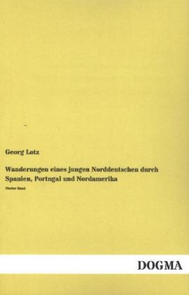 Wanderungen eines jungen Norddeutschen durch Spanien, Portugal und Nordamerika - Georg Lotz