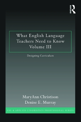 What English Language Teachers Need to Know Volume III - MaryAnn Christison, Denise E. Murray