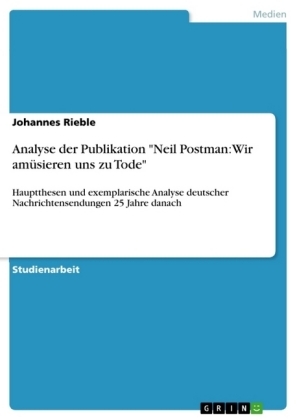 Analyse der Publikation "Neil Postman: Wir amüsieren uns zu Tode" - Johannes Rieble