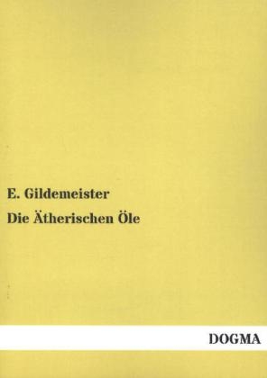 Die Ätherischen Öle - E. Gildemeister