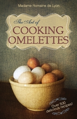 The Art of Cooking Omelettes - Madame Romaine De Lyon