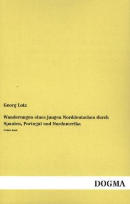 Wanderungen eines jungen Norddeutschen durch Spanien, Portugal und Nordamerika. Bd.3 - Georg Lotz