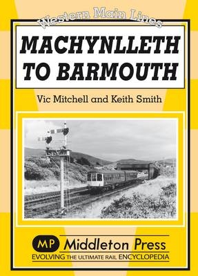 Machynlleth to Barmouth - Vic Mitchell, Keith Smith