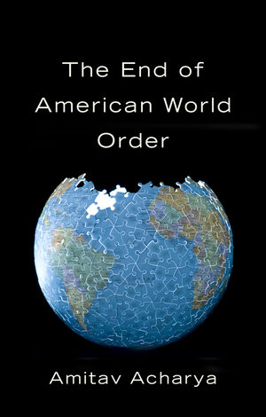 The End of American World Order - Amitav Acharya