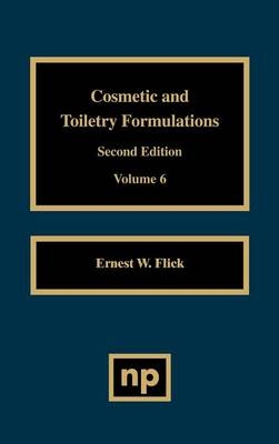 Cosmetic and Toiletry Formulations, Vol. 6 - Ernest W. Flick