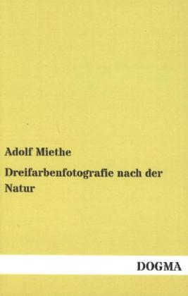 Dreifarbenfotografie nach der Natur - Adolf Miethe
