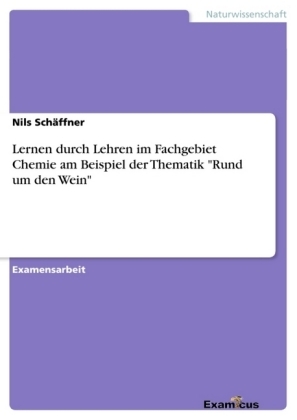 Lernen durch Lehren im Fachgebiet Chemie am Beispiel der Thematik "Rund um den Wein" - Nils Schäffner