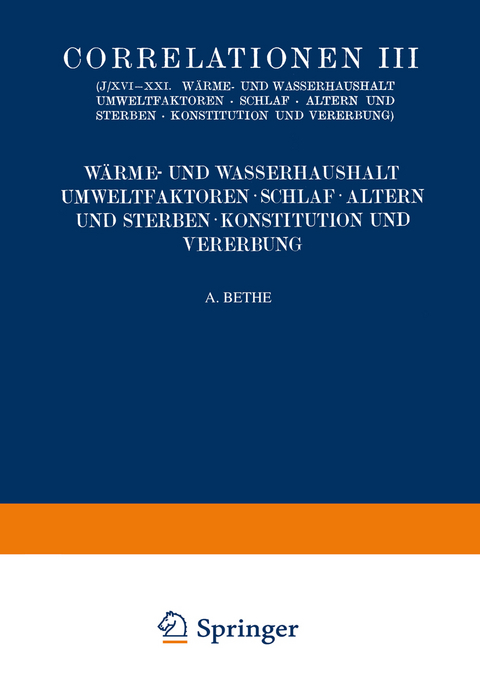 Correlationen III. Wärme- und Wasserhaushalt. Umwelt- faktoren. Schlaf. Altern und Sterben. Konstitution und Vererbung - Professor Dr. Leo Adler, Privatdozent Dr. Julius Bauer, Professor Dr. W. Caspari, Professor Dr. U. Ebbecke, C. v. Economo, Professor Dr. Hermann Freund, Professor Dr. Curt Herbst, Dr. S. Hirsch, Geheimrat Professor Dr. A. Hoche, Privatdozent Dr. Hermann Hoffmann, Professor Dr. R. W. Hoffmann, Privatdozent Dr. R. Isenschmid, Professor Dr. A. Jodlbauer, Professor Dr. Otto Kestner, H. W. Knipping, Geheimrat Professor Dr. Eugen Korschelt, Professor Dr. Fritz Lenz, Professor Dr. F. Linke, Professor Dr. Erich Meyer, Geheimrat Professor Dr. Hans H. Meyer, Professor Dr. W. Nonnenbruch, Professor Dr. J. K. Parnas, Professor Dr. Ernst P. Pick, Professor Dr. Heinrich Schade, Professor Dr. J. H. Schultz, Professor Dr. Richard Siebeck, Dr. Rose Stoppel, Professor Dr. J. Strasburger