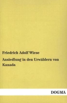 Ansiedlung in den Urwäldern von Kanada - Friedrich Adolf Wiese