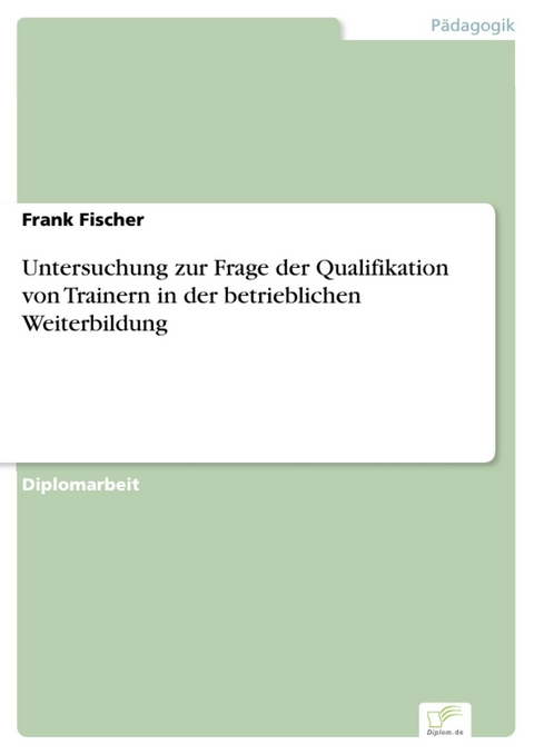 Untersuchung zur Frage der Qualifikation von Trainern in der betrieblichen Weiterbildung -  Frank Fischer