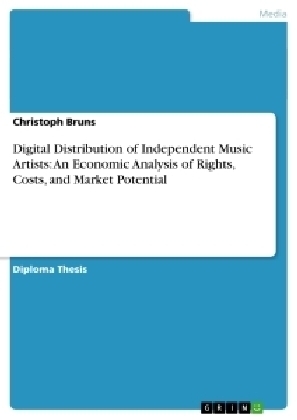 Digital Distribution of Independent Music Artists: An Economic Analysis of Rights, Costs, and Market Potential - Christoph Bruns