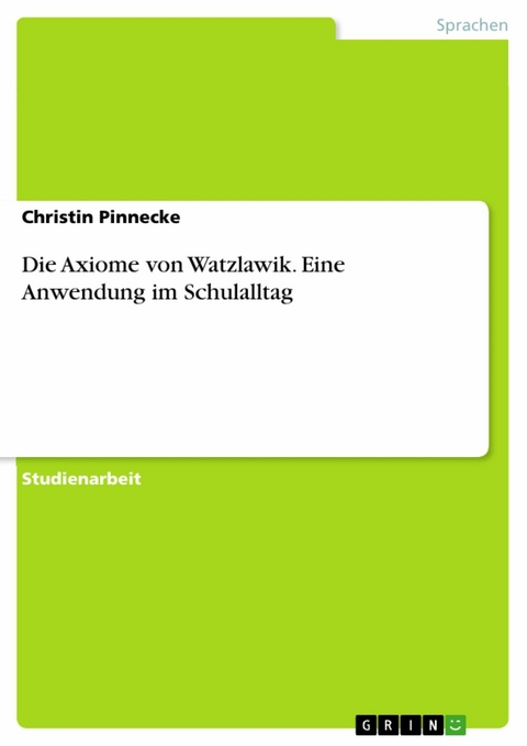 Die Axiome von Watzlawik. Eine Anwendung im Schulalltag -  Christin Pinnecke