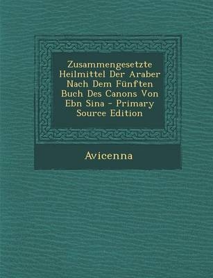 Zusammengesetzte Heilmittel Der Araber Nach Dem Funften Buch Des Canons Von Ebn Sina -  Avicenna