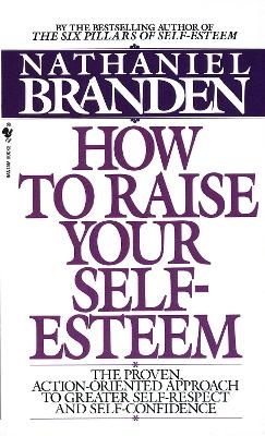 How to Raise Your Self-Esteem - Nathaniel Branden