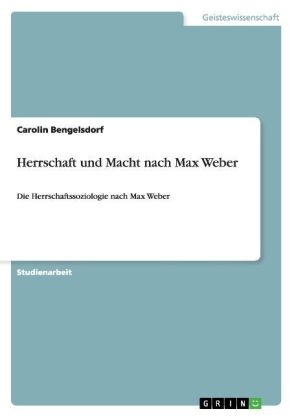 Herrschaft und Macht nach Max Weber - Carolin Bengelsdorf