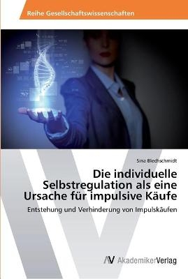 Die individuelle Selbstregulation als eine Ursache fÃ¼r impulsive KÃ¤ufe - Sina Blechschmidt