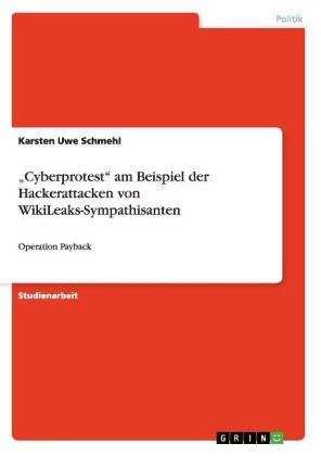 "Cyberprotest" am Beispiel der Hackerattacken von WikiLeaks-Sympathisanten - Karsten Uwe Schmehl
