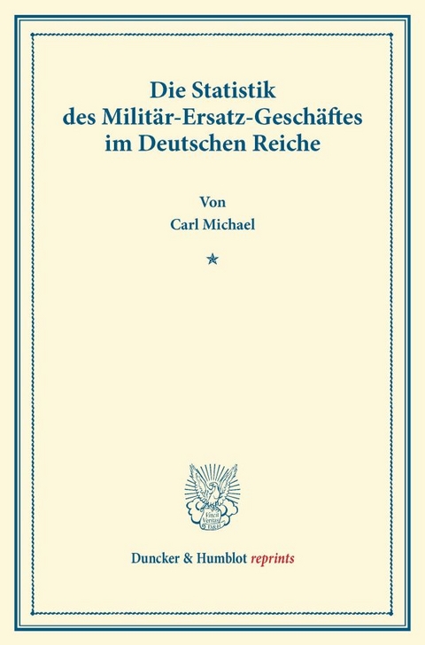 Die Statistik des Militär-Ersatz-Geschäftes im Deutschen Reiche. - Carl Michael