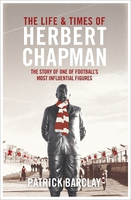 The Life and Times of Herbert Chapman - Patrick Barclay