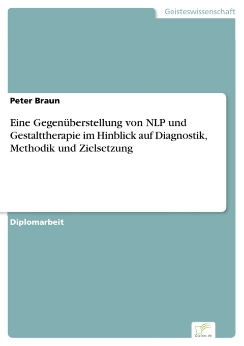 Eine Gegenüberstellung von NLP und Gestalttherapie im Hinblick auf Diagnostik, Methodik und Zielsetzung -  Peter Braun
