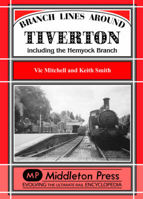 Branch Lines Around Tiverton Including the Hemyock Branch - Vic Mitchell, Keith Smith