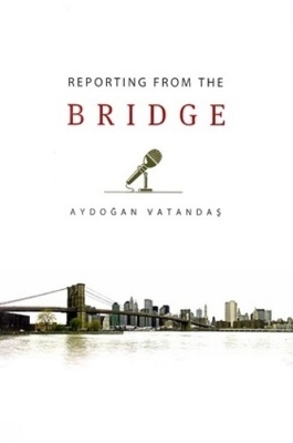 Reporting from the Bridge - Aydogan Vatandas