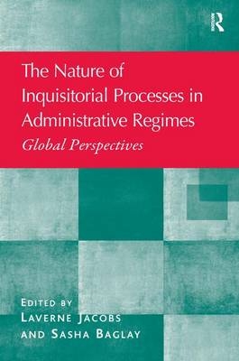 The Nature of Inquisitorial Processes in Administrative Regimes - Laverne Jacobs, Sasha Baglay