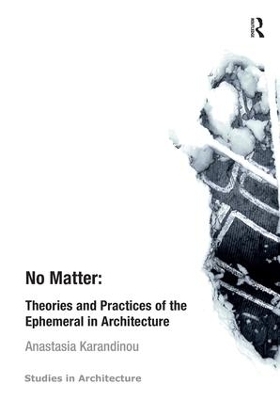 No Matter: Theories and Practices of the Ephemeral in Architecture - Anastasia Karandinou