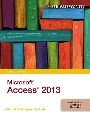 New Perspectives on Microsoft® Access 2013, Introductory - Kathy Finnegan, Joseph Adamski, Sharon Scollard