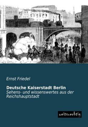 Deutsche Kaiserstadt Berlin - Ernst Friedel