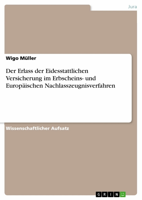 Der Erlass der Eidesstattlichen Versicherung im Erbscheins- und Europäischen Nachlasszeugnisverfahren - Wigo Müller