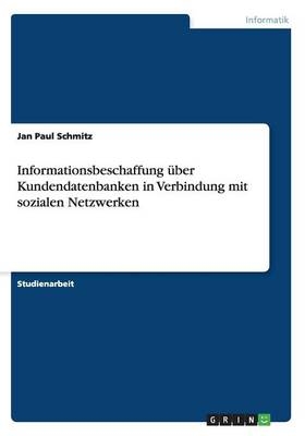 Informationsbeschaffung Ã¼ber Kundendatenbanken in Verbindung mit sozialen Netzwerken - Jan Paul Schmitz